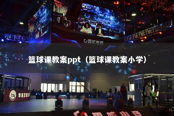 篮球课教案ppt（篮球课教案小学）