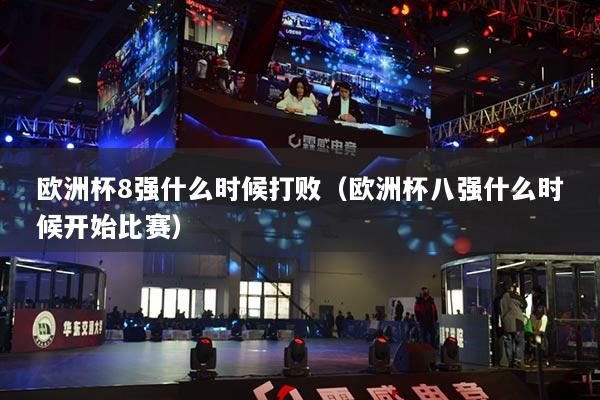 欧洲杯8强什么时候打败（欧洲杯八强什么时候开始比赛）