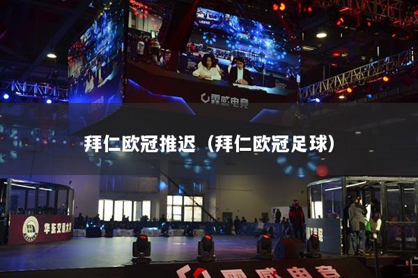 拜仁欧冠推迟（拜仁欧冠足球）