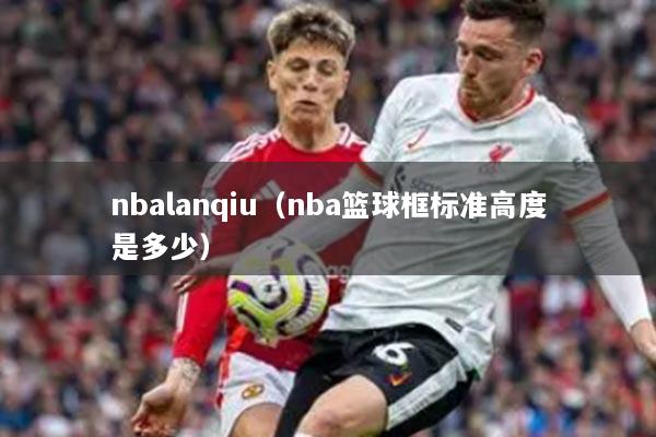 nbalanqiu（nba篮球框标准高度是多少）