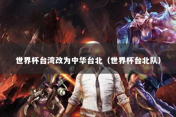 世界杯台湾改为中华台北（世界杯台北队）